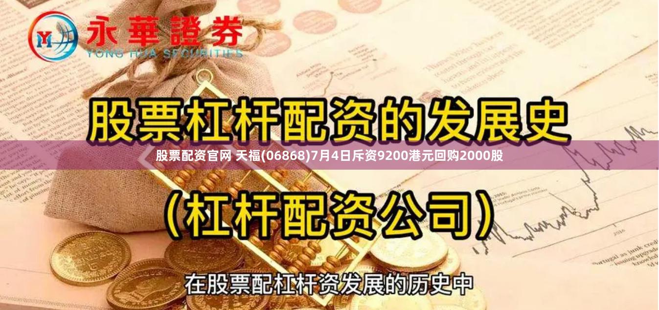 股票配资官网 天福(06868)7月4日斥资9200港元回购2000股