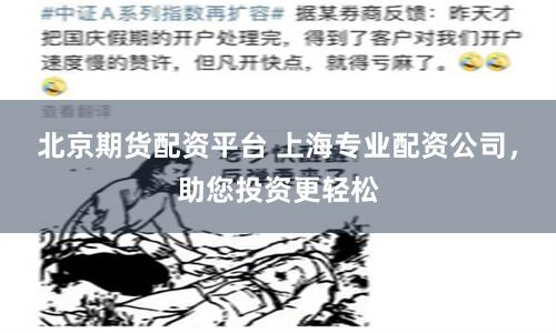 北京期货配资平台 上海专业配资公司，助您投资更轻松