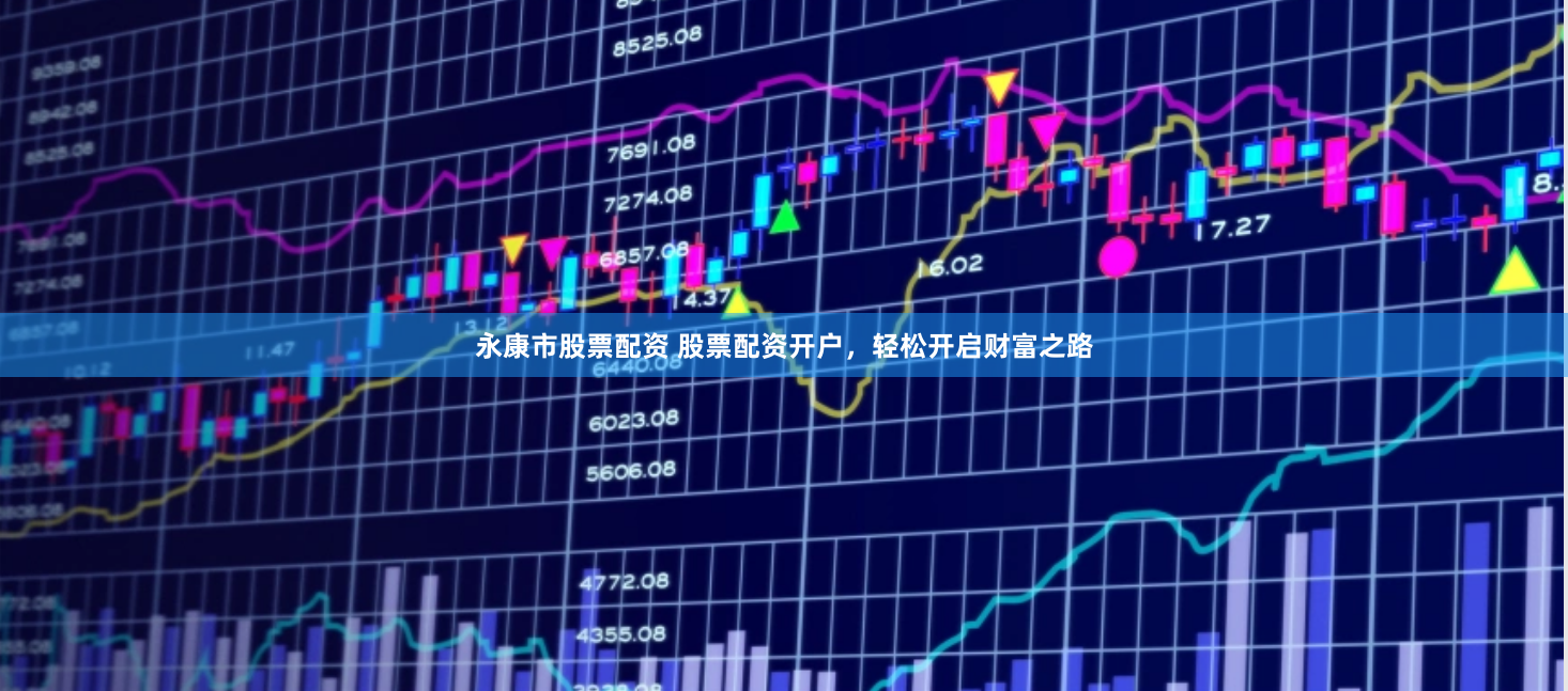 永康市股票配资 股票配资开户，轻松开启财富之路