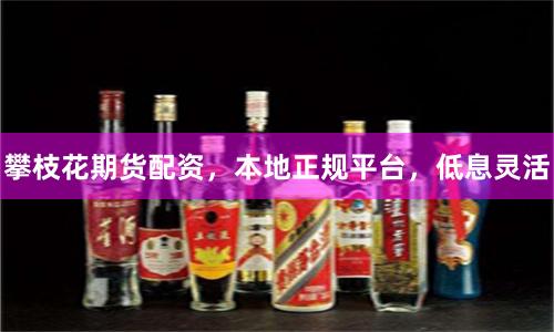 攀枝花期货配资，本地正规平台，低息灵活