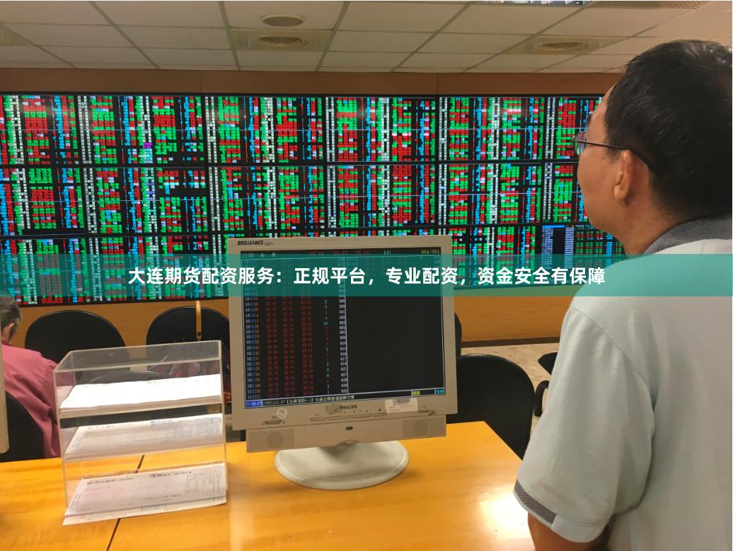 大连期货配资服务：正规平台，专业配资，资金安全有保障