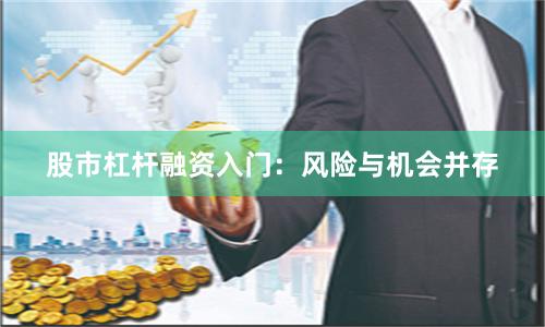 股市杠杆融资入门：风险与机会并存